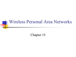 Wireless Personal Area Networks
Chapter 15
 