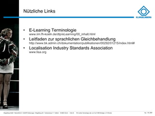 Nützliche Links E-Learning Terminologie  www.iim.fh-koeln.de/dtp/eLearning/00_inhalt.html Leitfaden zur sprachlichen Gleichbehandlung  http://www.bk.admin.ch/dokumentation/publikationen/00292/01215/index.html# Localisation Industry Standards Association  www.lisa.org 