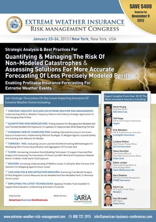 SAVE $400
                                                                                                                                      Register by
                                                                                                                                November 9
                                                                                                                                   2012



                             January 23-24, 2013 | New York, New York, USA

Strategic Analysis & Best Practices For
Quantifying & Managing The Risk Of
Non-Modeled Catastrophes 
Assessing Solutions For More Accurate
Forecasting Of Less Precisely Modeled Perils
Enabling Profitable Insurance Forecasting For
Extreme Weather Events
                                                                                                  Expert Insights From Over 20 Of The
Join Strategic Discussions On Key Issues Impacting Insurance Of                                   Most Innovative Insurers Including:
Extreme Weather Events Including:
                                                                                                         Kevin Huang
                                                                                                         Chief Risk Officer
PSTRATEGIC INDUSTRY OUTLOOK ON EXTREME WEATHER RISK MANAGEMENT:                                          AIG Americas
Understanding Shifts In Weather Frequency Patterns And Industry Strategic Approaches To
The Changing View Of Risk                                                                                Cliff Hope
                                                                                                         EVP  Chief Property Underwriter
PQUANTIFYING NON-MODELED RISK: Finding Solutions For Managing Non-Modeled And                            Aspen
Less Precisely Modeled Peril Exposures To Capitalize On Opportunities Whilst Balancing The Risk
                                                                                                         Erik Nikodem
PCHANGING VIEW OF HURRICANE RISK: Enabling Improved Accuracy In Hurricane                                EVP  Property Division Executive
Exposure Assessment, Implementing Effective Strategies To Mitigate Against Unpredictability              Lexington Insurance
And Avoiding Over-Reliance On Models
                                                                                                         Lindene Patton
PTORNADO - HAIL: Evaluating Lessons Learned And Benchmarking Methodologies For                           Chief Climate Product Officer
Developing More Precise Quantification And Aggregation Of Tornado Risk                                   Zurich Insurance

PFLOOD: Uncovering Innovative Flood Modeling Techniques To Support Improved Risk                         Steve Hunckler
                                                                                                         Chief Claims Officer 
Analysis And Assessing The Intersection Of Flood Loss With Wind And Precipitation-Related                Chief Risk Control Services Officer
Events To Better Understand Total Exposure                                                               State Auto

PWILDFIRE: Increasing Understanding Of Wildfire Losses To Decipher Best Practices And                    Edwin Jordan
                                                                                                         Chief Underwriting Officer 
Solutions For Mitigating Against Future Losses                                                           Chief Strategy Officer
                                                                                                         Tokio Millennium Re
PLOSS ANALYSIS  RISK MITIGATION MEASURES: Examining Cost-Benefit Analysis
Of Risk Mitigation Control Measures Across Modeled And Non-Modeled Perils To Minimize                    Gary Stephen
Future Losses                                                                                            SVP Claims  Risk Management
                                                                                                         PURE Insurance
PEMPLOYING THE LATEST TECHNOLOGIES: Applying The Best Tools Available To
Support Risk Evaluation, Underwriting And Claims Processes                                               Kevin Lee
                                                                                                         VP  Senior Credit Officer
                                                                                                         Moody’s
    Organized by:                                  Media Partner:
                                                                                                         Karl Brondell
                                                                                                         AVP Claims
                                                                                                         State Farm




www.extreme-weather-risk-management.com (1) 800 721 3915 info@american-business-conferences.com
 
