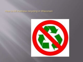 How to kill mattress recycling in Wisconsin
 