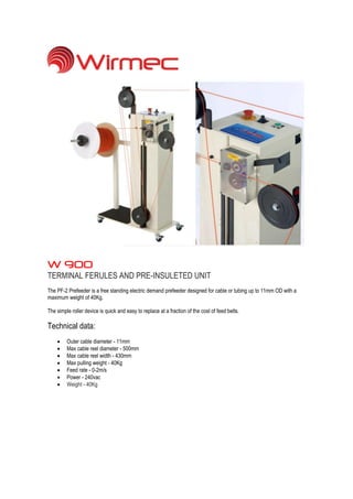 W 900
TERMINAL FERULES AND PRE-INSULETED UNIT
The PF-2 Prefeeder is a free standing electric demand prefeeder designed for...