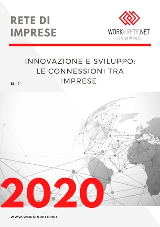 2020
INNOVAZIONE E SVILUPPO:
LE CONNESSIONI TRA
IMPRESEN. 1
RETE DI
IMPRESE
WWW.WORKINRETE.NET
 