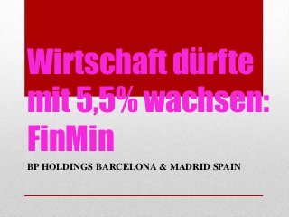 Wirtschaft dürfte
mit 5,5% wachsen:
FinMin
BP HOLDINGS BARCELONA & MADRID SPAIN
 