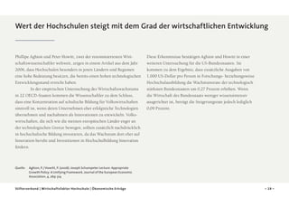 Wert der Hochschulen steigt mit dem Grad der wirtschaftlichen Entwicklung

Phillipe Aghion und Peter Howitt, zwei der renommiertesten Wirtschaftswissenschaftler weltweit, zeigen in einem Artikel aus dem Jahr
2006, dass Hochschulen besonders in jenen Ländern und Regionen
eine hohe Bedeutung besitzen, die bereits einen hohen technologischen
Entwicklungsstand erreicht haben.
	
In der empirischen Untersuchung des Wirtschaftswachstums
in 22 OECD-Staaten kommen die Wissenschaftler zu dem Schluss,
dass eine Konzentration auf schulische Bildung für Volkswirtschaften
sinnvoll ist, wenn deren Unternehmen eher erfolgreiche Technologien
übernehmen und nachahmen als Innovationen zu entwickeln. Volkswirtschaften, die sich wie die meisten europäischen Länder enger an
der technologischen Grenze bewegen, sollten zusätzlich nachdrücklich
in hochschulische Bildung investieren, da das Wachstum dort eher auf
Innovation beruht und Investitionen in Hochschulbildung Innovation
fördern.

Diese Erkenntnisse bestätigen Aghion und Howitt in einer
weiteren Untersuchung für die US-Bundesstaaten. Sie
kommen zu dem Ergebnis, dass zusätzliche Ausgaben von
1.000 US-Dollar pro Person in Forschungs- beziehungsweise
Hochschulausbildung die Wachstumsrate der technologisch
stärksten Bundesstaaten um 0,27 Prozent erhöhen. Wenn
die Wirtschaft des Bundesstaats weniger wissensintensiv
ausgerichtet ist, beträgt die Steigerungsrate jedoch lediglich
0,09 Prozent.

Quelle: 	
Aghion, P. / Howitt, P. (2006): Joseph Schumpeter Lecture: Appropriate
Growth Policy: A Unifying Framework, Journal of the European Economic
Association, 4, 269-314
Stifterverband | Wirtschaftsfaktor Hochschule | Ökonomische Erträge

– 19 –

 