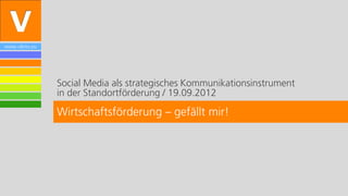 www.vibrio.eu




                Social Media als strategisches Kommunikationsinstrument
                in der Standortförderung / 19.09.2012

                Wirtschaftsförderung – gefällt mir!
 