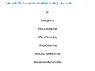 1 Aktuelle Stichworte für die (Wirtschafts-) Informatik
#KI
#Industrie40
#InternetOfThings
#CloudComputing
#EdgeComputing
...