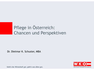 Pflege in Österreich:
Chancen und Perspektiven

Dr. Dietmar K. Schuster, MBA

 