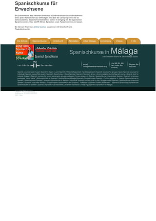 Spanischkurse für 
Erwachsene
Die Lehrmethode des Alhambra-Institutos ist individualisiert um die Bedürfnisse 
eines jeden Teilnehmers zu befriedigen. Das Ziel der Lernprogramme ist es
sicherzustellen, dass die Kursteilnehmer sicher im Umgang mit der spanischen
Sprache werden. Dies betrifft Hören, Sprechen sowie Textproduktion und Lesen.

Sie können Ihren Kurs online buchen, zusammen mit Unterkunft und
Flughafentransfer.
                                                                                           




  Die Schule          Spanischkurse              Unterkunft           Aktivitäten        Über Malaga           Anmeldung            Videos             + Info




                                                                       Spanischkurse in Málaga
                                                                                                                  Juan Sebastian Elcano 78, 29018 Málaga (Spain) 


                                                                                                                              +34 952 291 509
                                                                                         email                                                       Skypen Sie
                                                                                                                              (wir rufen Sie
                                                                                         info@alhambra-instituto.org                                 mit uns!
                                                                                                                              zurück) 

   Spanish courses Spain | Learn Spanish in Spain | Learn Spanish | Wirtschaftsspanisch Handelsspanisch | Spanish courses for groups | Spain Spanish courses for
   Individual | Spanish course Dele exam | Spanisch Sprachreisen | Sprachschulen Spanien | Spanisch lernen | Accommodation during Spanish course | Spansk kurs for
   lukkede Grupper | Spanish courses for junior teenangers groups packages | Cursus spaans in Spanje | Spanischkurse_intensivkurs Spanien | Spanish for groups
   packages "tailor made" | Bildungsurlaub in Spanien | Spanischkurse Malaga |Spanisch Gruppenreisen Spanien | Cursus spaans in Spanje |Spanischkurse in
   Spanien | Sprachschulen Spanien | Spanisch sprachkurse in Malaga | Individual Spanish courses one to one | Gruppenreisen Spanien | Spanischkurse unterkunft
   Spanien | Spaanse cursussen Malaga | Gruppenreisen Spanischkurs für Gruppen |  Praktikum in Spanien Praktika Andalusien |  Spanisch Sprachkurs | Sprachkurse
   Sprachschulen in Spanien | Spanisch Sprachkurs Erwachsene | Alhambra Formacion | Fuera.org | Spanisch Sprachkurs in Malaga |


Copyright 2010 alhambra-
instituto.org. SPANISCHKURSE
SEIT 1980.
 