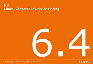© Pearson Education South Asia Pte Ltd 2013. All rights reserved
27
6.4
Ethical Concerns in Service Pricing
 