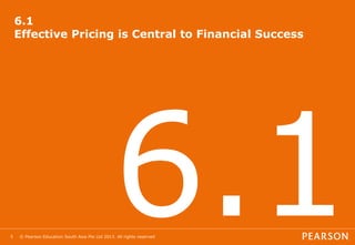© Pearson Education South Asia Pte Ltd 2013. All rights reserved
5
6.1
Effective Pricing is Central to Financial Success
 