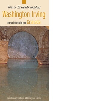 Rutas de El legado andalusí

Washington Irving
 en su itinerario por      Granada




 Gran Itinerario Cultural del Consejo de Europa
 
