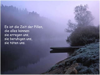 Es ist die Zeit der Pillen, die alles können:  sie erregen uns,  sie beruhigen uns,  sie töten uns. 