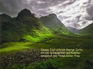 Diesen Text schrieb George Carlin, ein US-Schauspieler und Komiker  anlässlich des Todes seiner Frau 