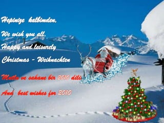 Hepinizekalbimden,<br />Wewishyou all,<br />Happy andleisurely<br />Christmas - Weihnachten<br />Christmas<br />Mutlu vesa...