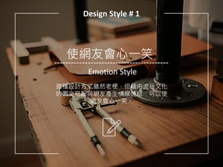 Design Style # 1
使網友會心一笑
Emotion Style
這種設計方式雖然老梗，但藉由流行文化
的圖文搭配與網友產生情感連結，可以使
網友會心一笑。
 