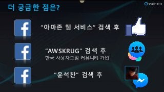 더 궁금한 점은?
“아마존 웹 서비스” 검색 후
“AWSKRUG” 검색 후
한p 사용자모임 커뮤니티 e입
“윤석찬” 검색 후
 