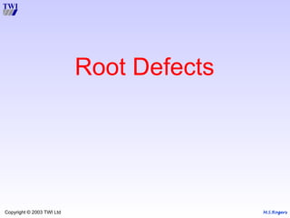 M.S.Rogers
Copyright © 2003 TWI Ltd
Root Defects
 