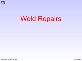 M.S.Rogers
Copyright © 2003 TWI Ltd
Weld Repairs
 