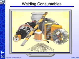 Copyright © 2003 TWI Ltd Faisal Yusof
TE Welding ConsumablesWelding Consumables
 