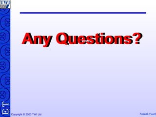 Copyright © 2003 TWI Ltd Faisal Yusof
TE
Any Questions?Any Questions?
 