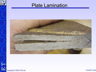 Faisal Yusof
TE
Copyright © 2003 TWI Ltd
Plate LaminationPlate Lamination
 
