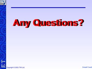 Faisal Yusof
TE
Copyright © 2003 TWI Ltd
Any Questions?Any Questions?
 