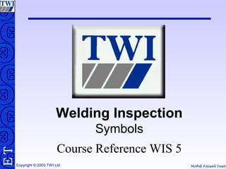 Mohd Faisal YusofCopyright © 2003 TWI Ltd
TE
Welding Inspection
Symbols
Course Reference WIS 5
 