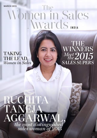 MARCH 2015 WOMEN IN SALES AWARDS / INDIA 1
Women in Sales
Awards
The
I N D I A
MARCH 2015
THE
WINNERS
2015Meet
the
SALES SUPERS
RUCHITA
TANEJA
AGGARWAL,the most distinguished
sales woman of 2015
TAKING
THE LEAD,
Women in Sales
 