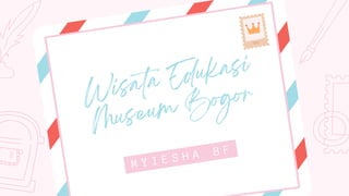 Wisata Edukasi
Museum Bogor
M Y I E S H A 8 F
 