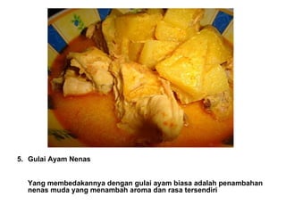 5. Gulai Ayam Nenas Yang membedakannya dengan gulai ayam biasa adalah penambahan nenas muda yang menambah aroma dan rasa tersendiri 