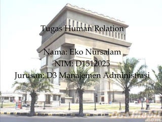 Tugas Human Relation
Nama: Eko Nursalam
NIM: D1512025
Jurusan: D3 Manajemen Administrasi

 