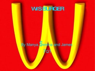 WIS BURGER By Manya, $ erena and James  7 Q 1 