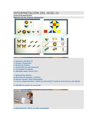 INTERPRETACIÓN DEL WISC-IV
Lunes 23 de Abril de 2012
Algunos de los nuevos elementos:




1- Estructura del Wisc-IV
2- Esc...