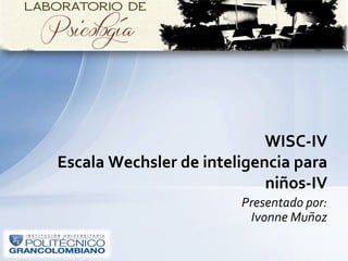 Presentado por:
Ivonne Muñoz
WISC-IV
Escala Wechsler de inteligencia para
niños-IV
 