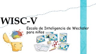 WISC-V
Escala de Inteligencia de Wechsler
para niños
 