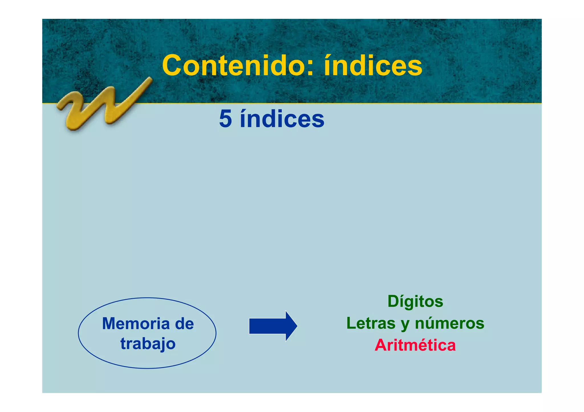 Contenido: índices
             5 índices




                              Dígitos
Memoria de               Letras y números
 trabajo                     Aritmética
 