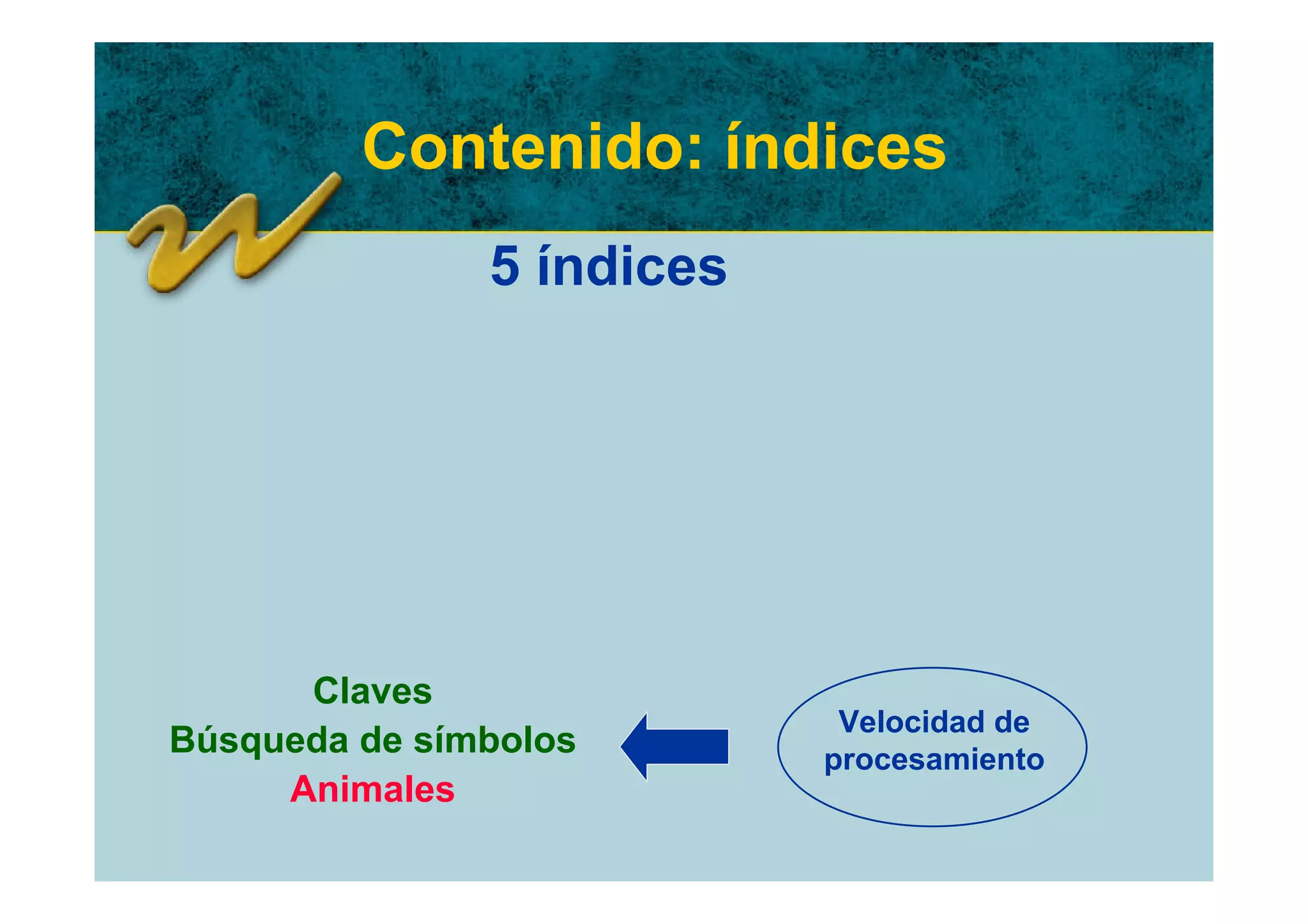Contenido: índices
               5 índices




      Claves
                            Velocidad de
Búsqueda de símbolos       procesamiento
     Animales
 