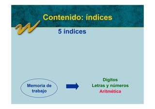 Contenido: índices
             5 índices




                              Dígitos
Memoria de               Letras y números
 trabajo                     Aritmética
 