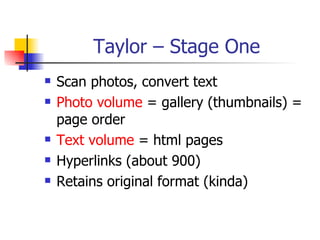 Taylor – Stage One <ul><li>Scan photos, convert text </li></ul><ul><li>Photo volume  = gallery (thumbnails) = page order <...