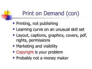 Print on Demand (con) <ul><li>Printing, not publishing </li></ul><ul><li>Learning curve on an unusual skill set </li></ul>...