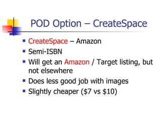 POD Option – CreateSpace <ul><li>CreateSpace   – Amazon  </li></ul><ul><li>Semi-ISBN </li></ul><ul><li>Will get an  Amazon...