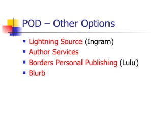 POD – Other Options <ul><li>Lightning Source  (Ingram) </li></ul><ul><li>Author Services  </li></ul><ul><li>Borders Person...