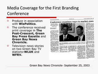 Media Coverage for the First Branding Conference  <ul><li>Produce in association with  WisPolitics . </li></ul><ul><li>The...