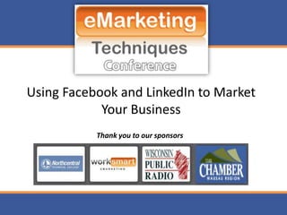 Using Facebook and LinkedIn to Market
            Your Business
           Thank you to our sponsors
 