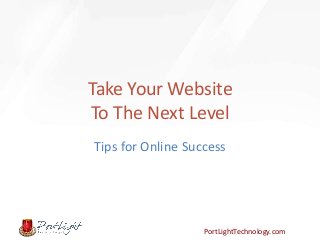 Take Your Website
To The Next Level
Tips for Online Success

PortLightTechnology.com

 