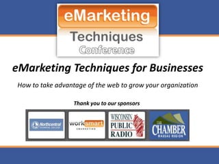 eMarketing Techniques for Businesses
How to take advantage of the web to grow your organization

                  Thank you to our sponsors
 