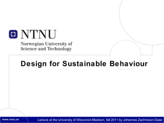 Design for Sustainable Behaviour




    Lecture at the University of Wisconsin-Madison, fall 2011 by Johannes Zachrisson Daae
 