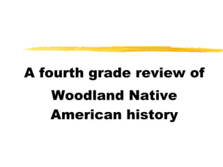 A fourth grade review of  Woodland Native American history 