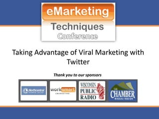 Taking Advantage of Viral Marketing with
                Twitter
            Thank you to our sponsors
 