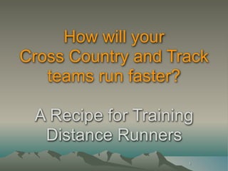 How will your
Cross Country and Track
   teams run faster?

 A Recipe for Training
  Distance Runners
                     1
 